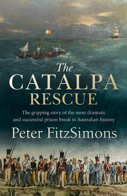 The Catalpa Rescue: The gripping story of the most dramatic and successful prison break in Australian history - FitzSimons, Peter