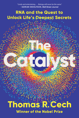The Catalyst: RNA and the Quest to Unlock Life's Deepest Secrets - Cech, Thomas R