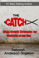 The Catch: Church Growth Strategies that work for Ministries of Any Size