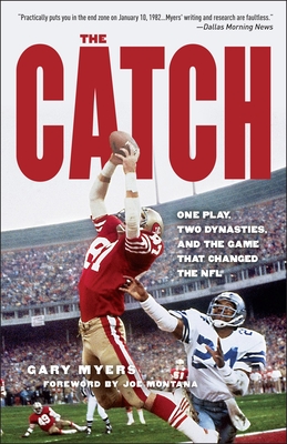 The Catch: One Play, Two Dynasties, and the Game That Changed the NFL - Myers, Gary, and Montana, Joe (Foreword by)