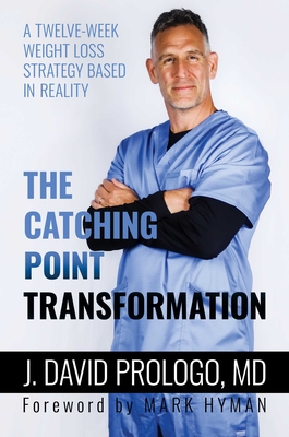 The Catching Point Transformation: A Twelve-Week Weight Loss Strategy Based in Reality - Prologo, J David, MD, and Hyman, Mark (Foreword by)