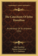 The Catechism Of John Hamilton: Archbishop Of St. Andrews 1552