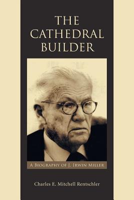 The Cathedral Builder: A Biography of J. Irwin Miller - Rentschler, Charles E Mitchell