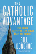 The Catholic Advantage: Why Health, Happiness, and Heaven Await the Faithful