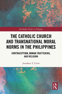 The Catholic Church and Transnational Moral Norms in the Philippines: Contraception, Human Trafficking, and Religion