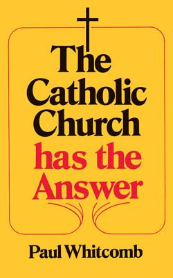 The Catholic Church Has the Answer - Whitcomb, Paul