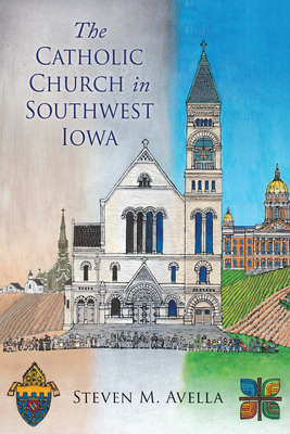 The Catholic Church in Southwest Iowa: A History of the Diocese of Des Moines - Avella, Stephen M