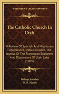 The Catholic Church in Utah: A Review of Spanish and Missionary Explorations, Tribal Divisions, the Journal of the Franciscan Explorers and Discoverers of Utah Lake (1909)