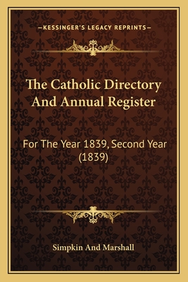 The Catholic Directory And Annual Register: For The Year 1839, Second Year (1839) - Simpkin and Marshall