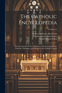 The Catholic Encyclopedia: An International Work of Reference On the Constitution, Doctrine, Discipline, and History of the Catholic Church; Volume 15