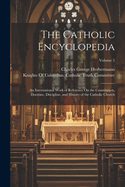 The Catholic Encyclopedia: An International Work of Reference On the Constitution, Doctrine, Discipline, and History of the Catholic Church; Volume 5