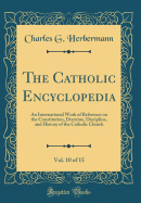 The Catholic Encyclopedia, Vol. 10 of 15: An International Work of Reference on the Constitution, Doctrine, Discipline, and History of the Catholic Church (Classic Reprint)