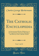 The Catholic Encyclopedia, Vol. 7 of 15: An International Work of Reference on the Constitution, Doctrine, Discipline, and History of the Catholic Church (Classic Reprint)