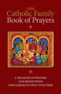 The Catholic Family Book of Prayers: A Treasury of Prayers and Meditations for Families to Pray Together