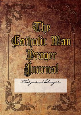 The Catholic Man Prayer Journal - Henderson, Kenneth
