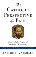 The Catholic Perspective on Paul: Paul and the Origins of Catholic Christianity