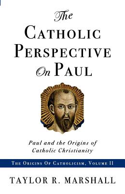 The Catholic Perspective on Paul: Paul and the Origins of Catholic Christianity - Marshall, Taylor