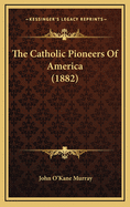 The Catholic Pioneers of America (1882)