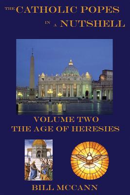 The Catholic Popes in a Nutshelll Volume 2: The Age of Heresies - McCann, Bill
