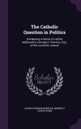 The Catholic Question in Politics: Comprising a Series of Letters Addressed to George D. Prentice, Esq., of the Louisville Journal