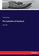 The Catholics of Scotland: Vol. 03