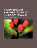The Catiline and Jugurtha of Sallust Tr., by A.W. Pollard