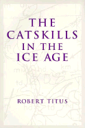 The Catskills in the Ice Age - Titus, Robert