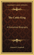 The Cattle King: A Dramatized Biography