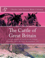 The Cattle of Great Britain: Various Breeds of Cattle of the United Kingdom, Their History, Management, Etc