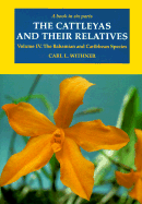 The Cattleyas and Their Relatives: Volume IV: The Bahamian and Caribbean Species - Withner, Carl L