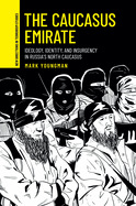 The Caucasus Emirate: Ideology, Identity, and Insurgency in Russia's North Caucasus