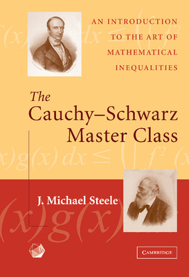 The Cauchy-Schwarz Master Class: An Introduction to the Art of Mathematical Inequalities - Steele, J Michael