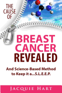 The Cause of Breast Cancer Revealed: And Science-Based Method to Keep It A...S.L.E.E.P.
