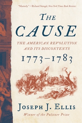 The Cause: The American Revolution and Its Discontents, 1773-1783 - Ellis, Joseph J