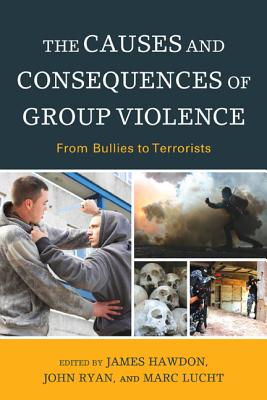 The Causes and Consequences of Group Violence: From Bullies to Terrorists - Hawdon, James (Editor), and Ryan, John (Editor), and Lucht, Marc (Editor)