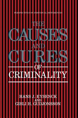 The Causes and Cures of Criminality - Eysenck, Hans J. (Editor), and Gudjonsson, Gisli H., CBE (Editor)
