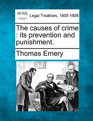 The Causes of Crime: Its Prevention and Punishment. - Emery, Thomas