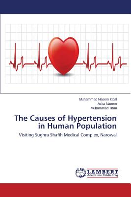 The Causes of Hypertension in Human Population - Iqbal Muhammad Naeem, and Naeem Azka, and Irfan Muhammad