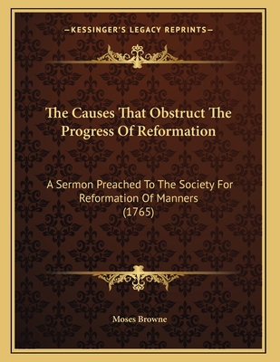 The Causes That Obstruct the Progress of Reformation: A Sermon Preached ...