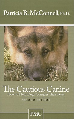 The Cautious Canine: How to Help Dogs Conquer Their Fears - McConnell, Patricia B, PH.D.