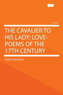 The Cavalier to His Lady: Love-Poems of the 17th Century