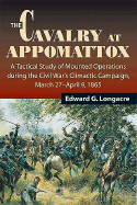 The Cavalry at Appomattox: A Tactical Study of Mounted Operations During the Civil War's Climactic Campaign, March 27-April 9, 1865
