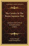 The Cavalry in the Russo-Japanese War: Lessons and Critical Considerations (1907)
