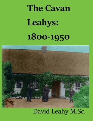 The Cavan Leahys: 1800-1950 - Leahy M Sc, David