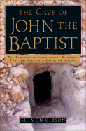 The Cave of John the Baptist: The Stunning Archaeological Discovery That Has Redefined Christian History - Gibson, Shimon
