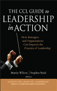 The CCL Guide to Leadership in Action: How Managers and Organizations Can Improve the Practice of Leadership