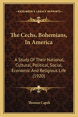 The Cechs, Bohemians, in America: A Study of Their National, Cultural, Political, Social, Economic and Religious Life (1920) - Capek, Thomas