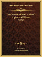 The Celebrated Hans Holbein's Alphabet of Death (1856)