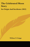 The Celebrated Moon Story: Its Origin And Incidents (1852) - Griggs, William N