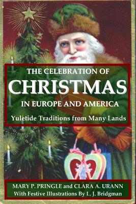 The Celebration of Christmas In Europe and America: Yuletide Traditions from Many Lands - Clara A. Urann, Mary P. Pringle and